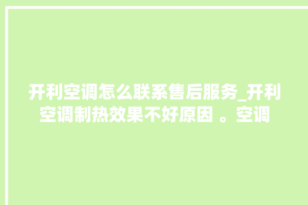 开利空调怎么联系售后服务_开利空调制热效果不好原因 。空调