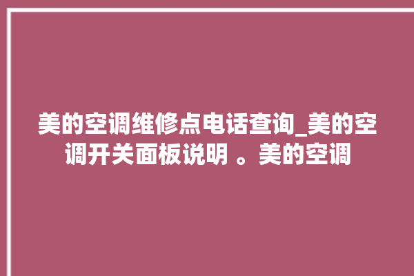 美的空调维修点电话查询_美的空调开关面板说明 。美的空调