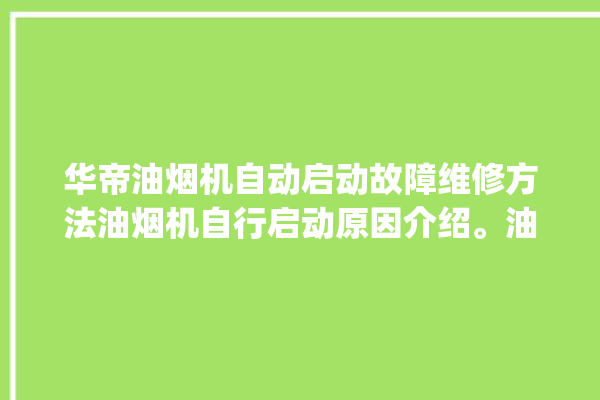 华帝油烟机自动启动故障维修方法油烟机自行启动原因介绍。油烟机_自动启动