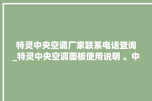 特灵中央空调厂家联系电话查询_特灵中央空调面板使用说明 。中央空调