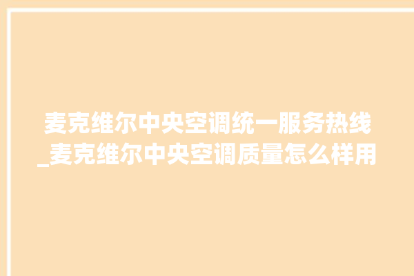 麦克维尔中央空调统一服务热线_麦克维尔中央空调质量怎么样用的久吗 。麦克