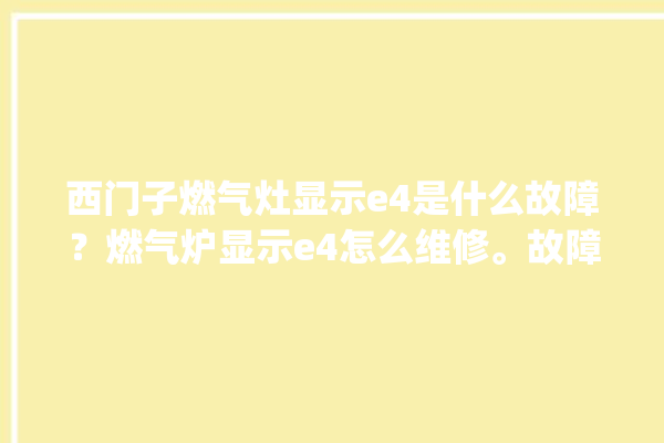 西门子燃气灶显示e4是什么故障？燃气炉显示e4怎么维修。故障_燃气灶