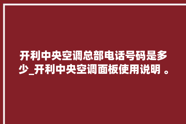 开利中央空调总部电话号码是多少_开利中央空调面板使用说明 。中央空调