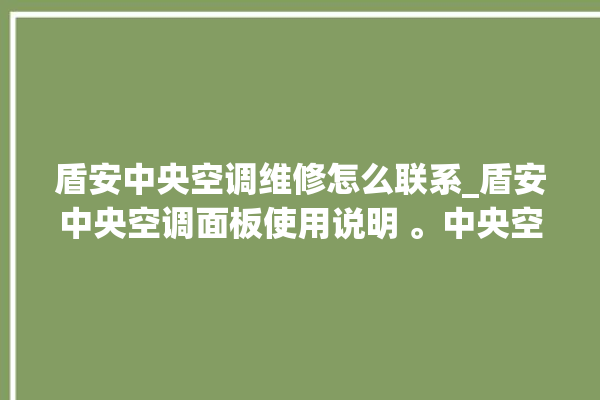 盾安中央空调维修怎么联系_盾安中央空调面板使用说明 。中央空调