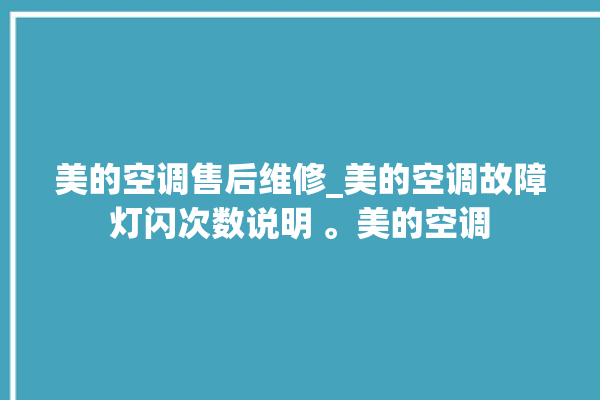 美的空调售后维修_美的空调故障灯闪次数说明 。美的空调