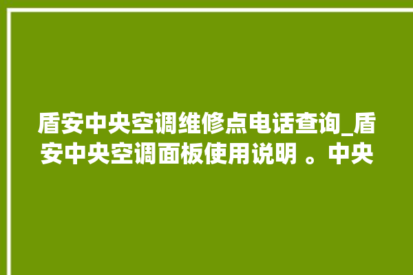 盾安中央空调维修点电话查询_盾安中央空调面板使用说明 。中央空调