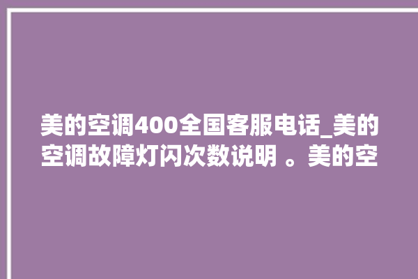 美的空调400全国客服电话_美的空调故障灯闪次数说明 。美的空调