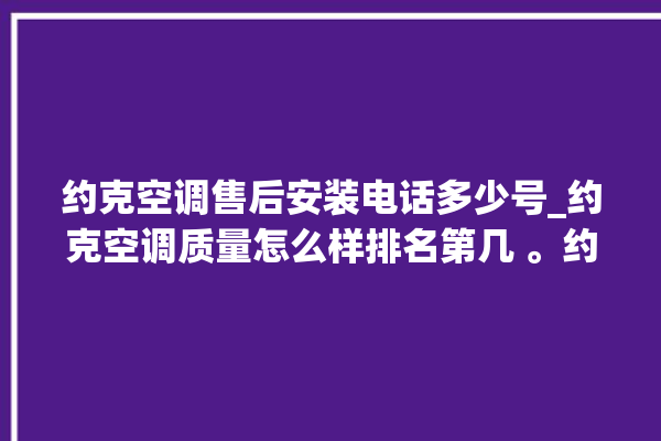 约克空调售后安装电话多少号_约克空调质量怎么样排名第几 。约克