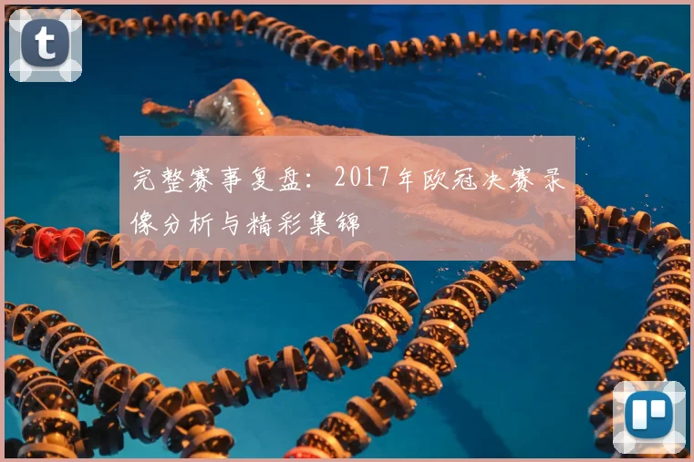 完整赛事复盘:2017年欧冠决赛录像分析与精彩集锦