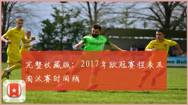 完整收藏版:2017年欧冠赛程表及淘汰赛时间线