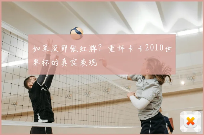 如果没那张红牌?重评卡卡2010世界杯的真实表现