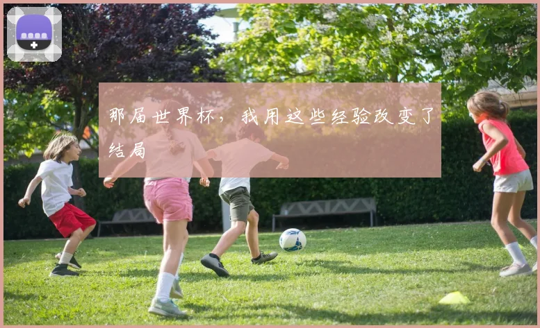 那届世界杯，我用这些经验改变了结局