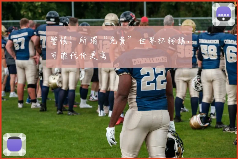 警惕！所谓“免费”世界杯转播，可能代价更高